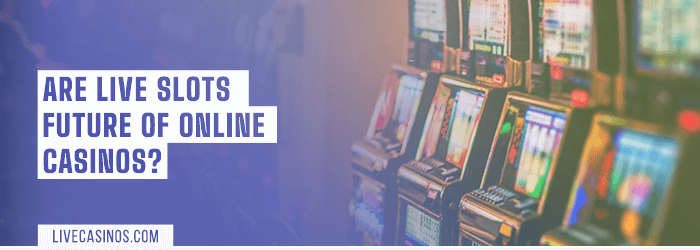 Live Slots: Future of Online Casinos?