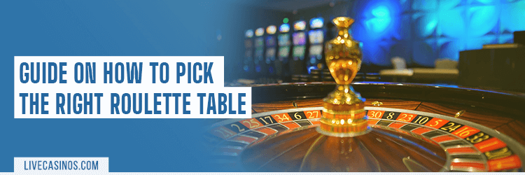 How to Choose a Live Roulette Table?