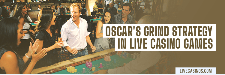 Oscar’s Grind Strategy in Live Dealer Casinos